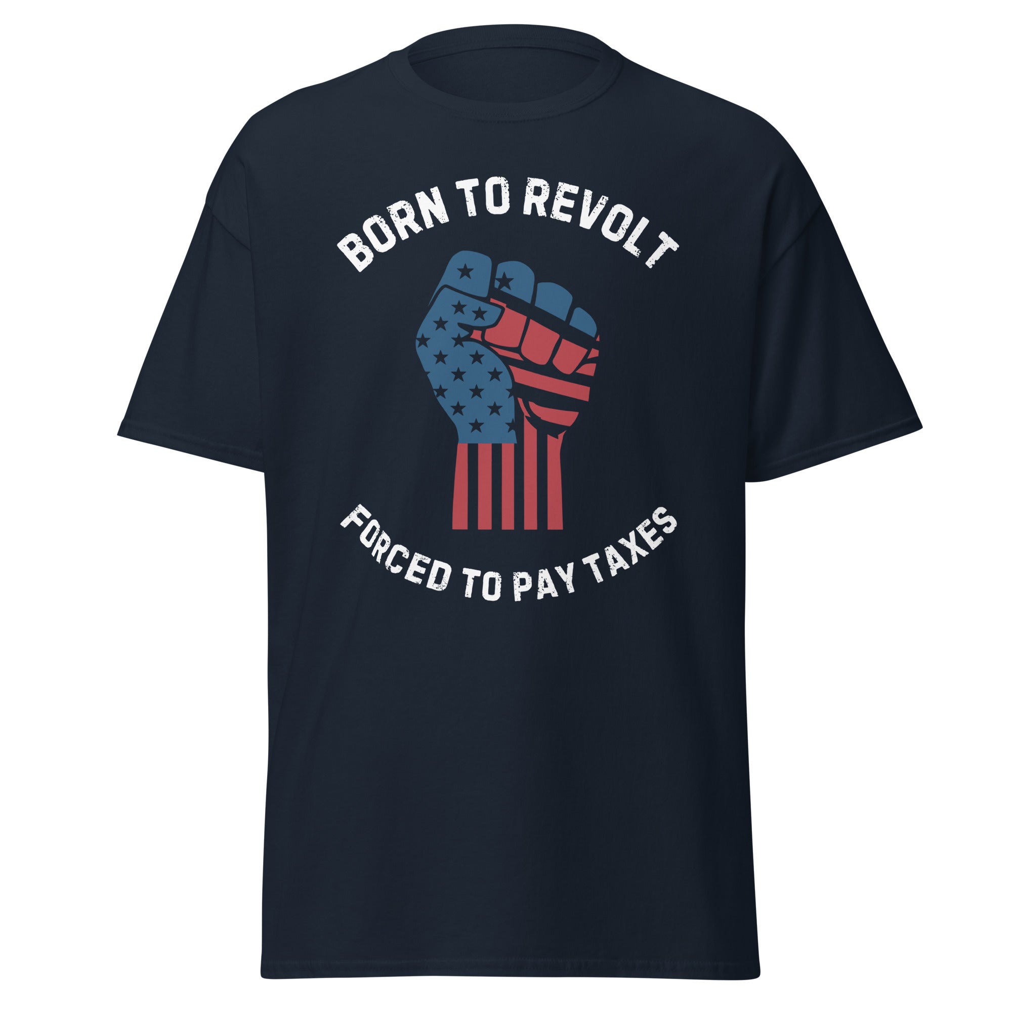 Born to Revolt – Forced to Pay Taxes T-Shirt