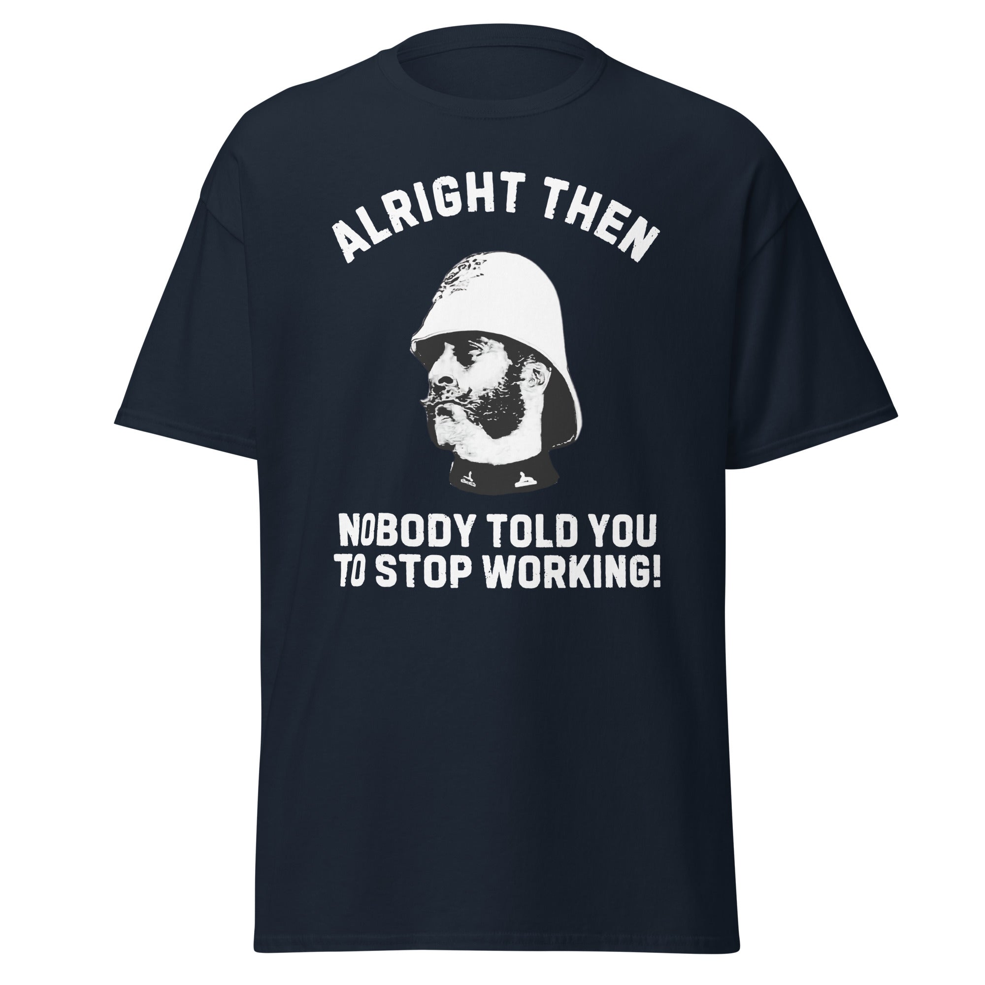 Alright Then – Nobody Told You To Stop Working T-Shirt