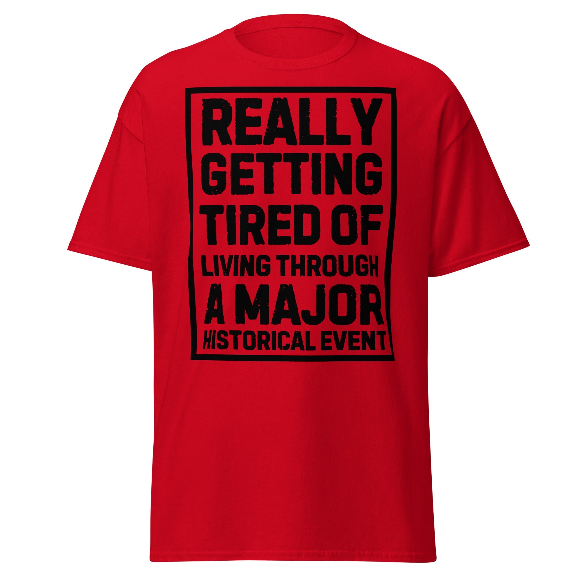 Really Getting Tired of Living Through a Major Historical Event T-Shirt