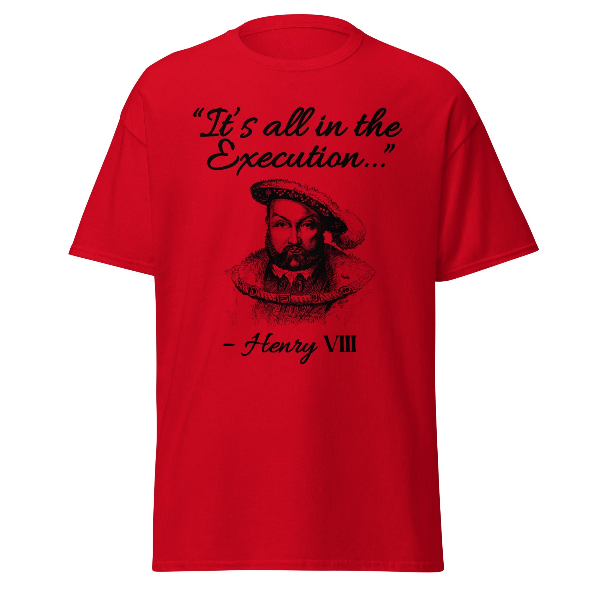 It’s All in the Execution – Henry VIII T-Shirt