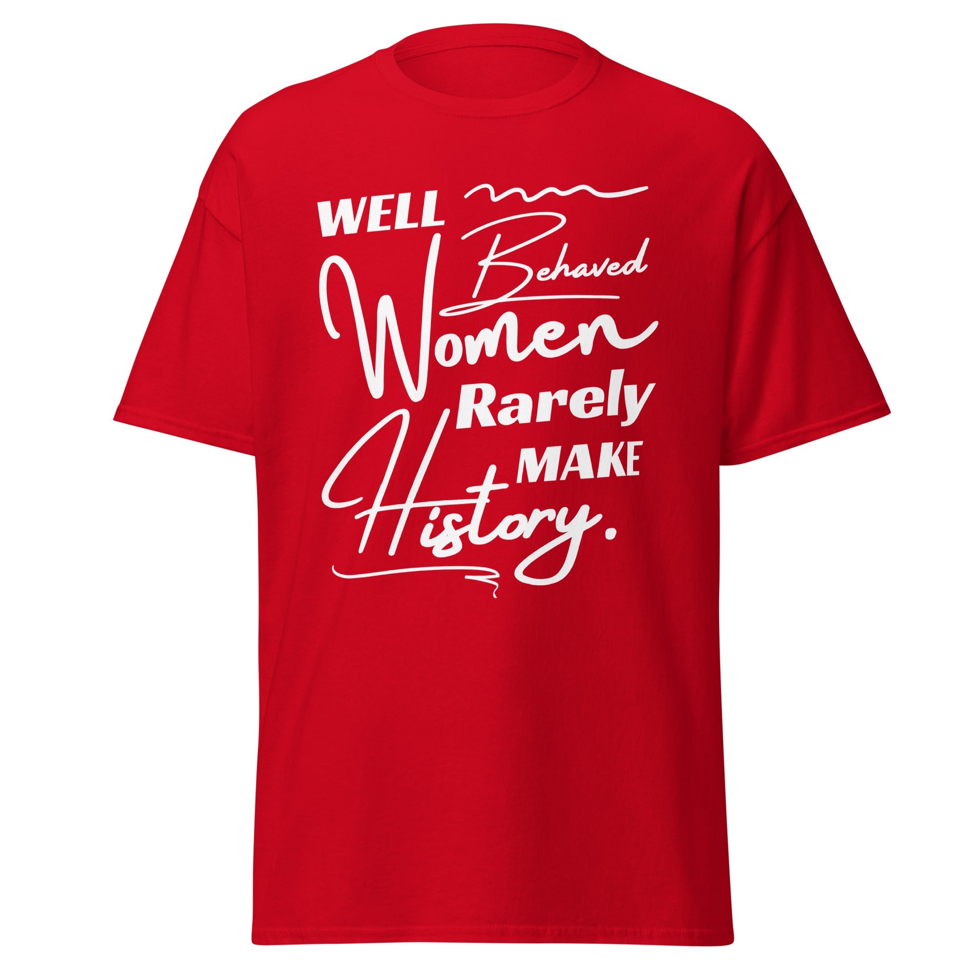 Well-Behaved Women Rarely Make History T-Shirt