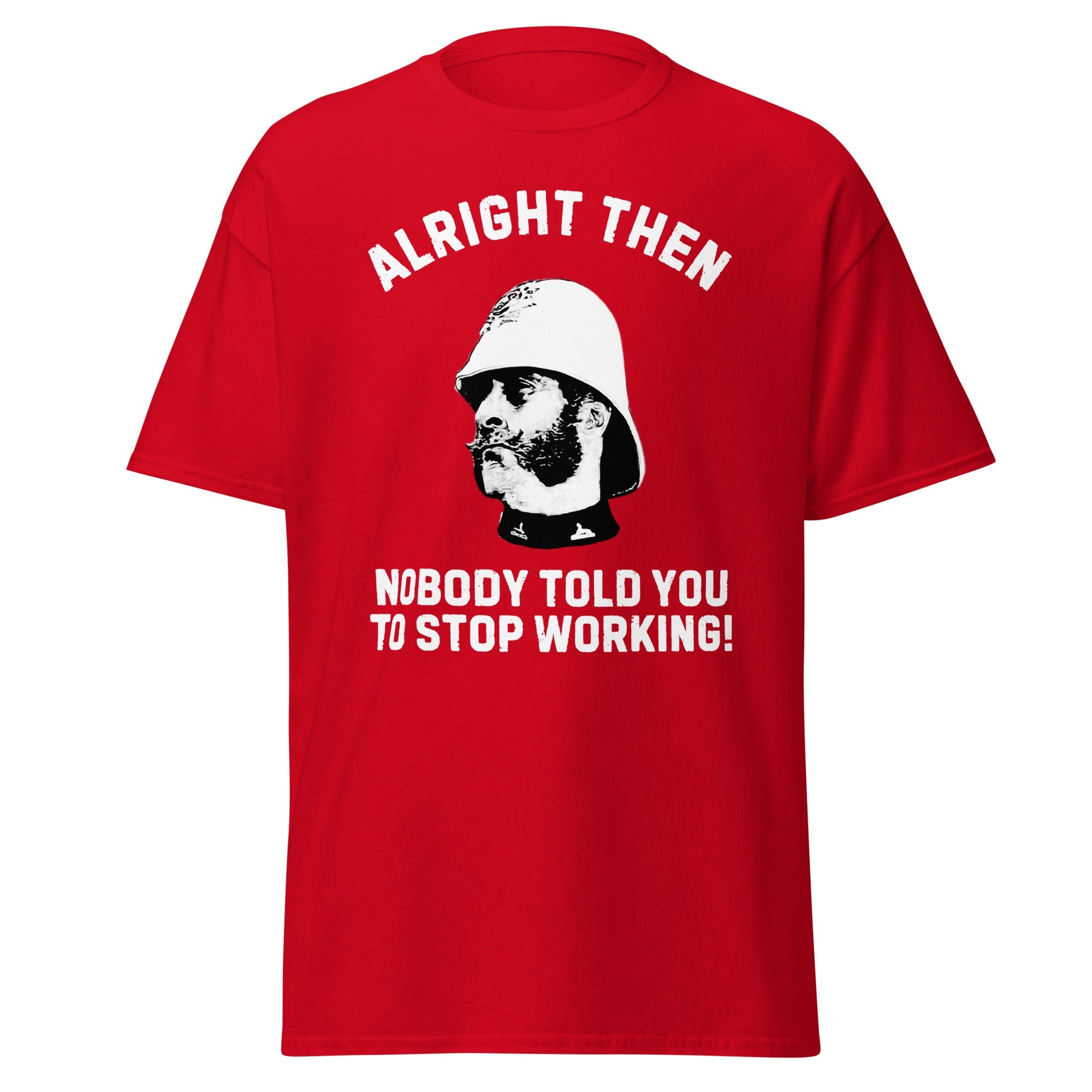 Alright Then – Nobody Told You To Stop Working T-Shirt