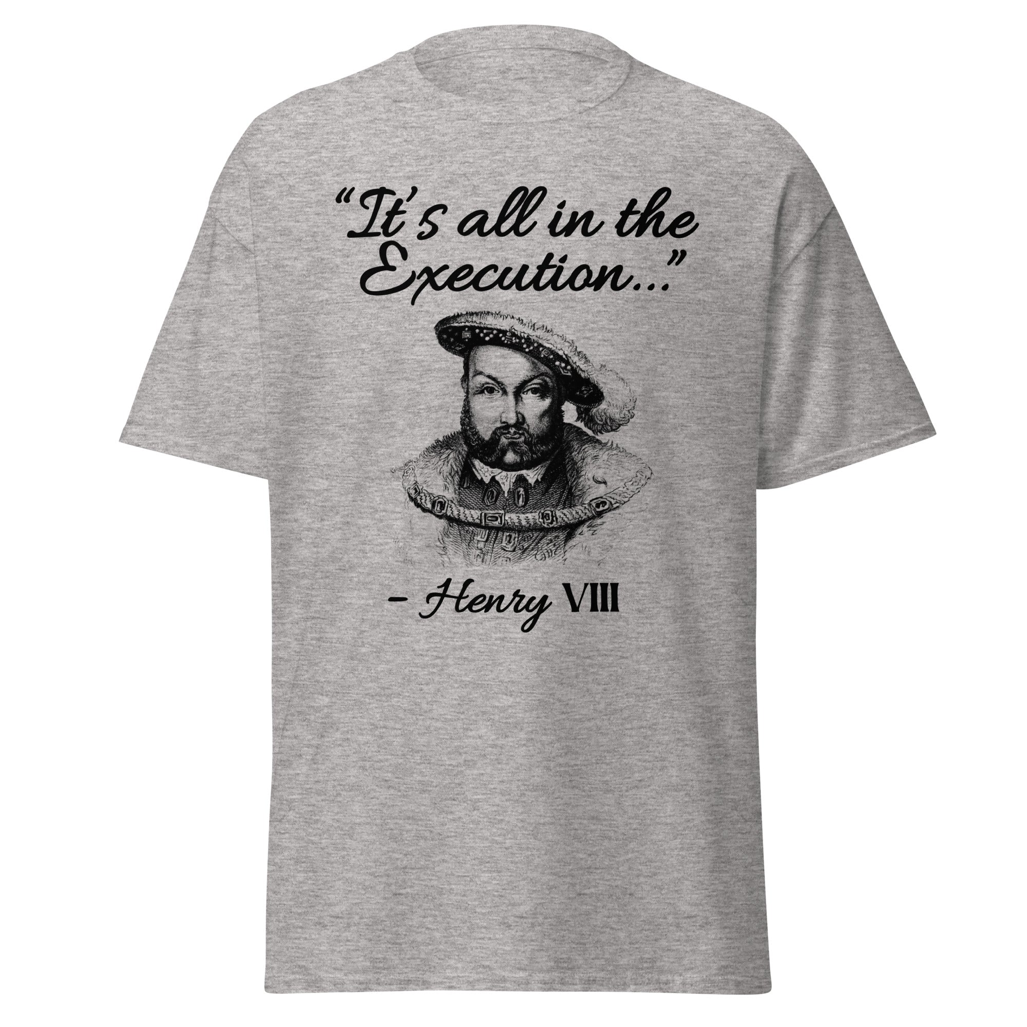 It’s All in the Execution – Henry VIII T-Shirt