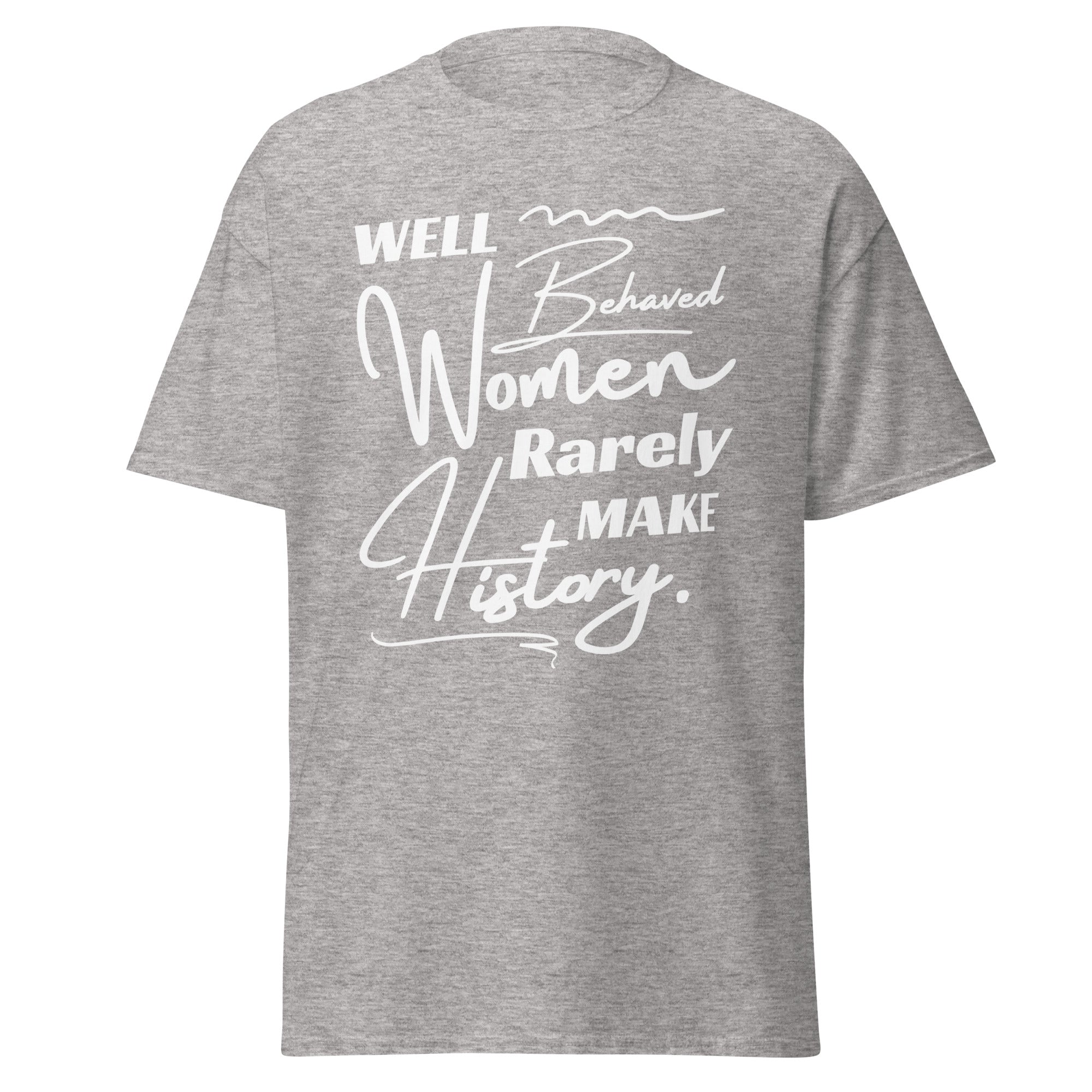 Well-Behaved Women Rarely Make History T-Shirt