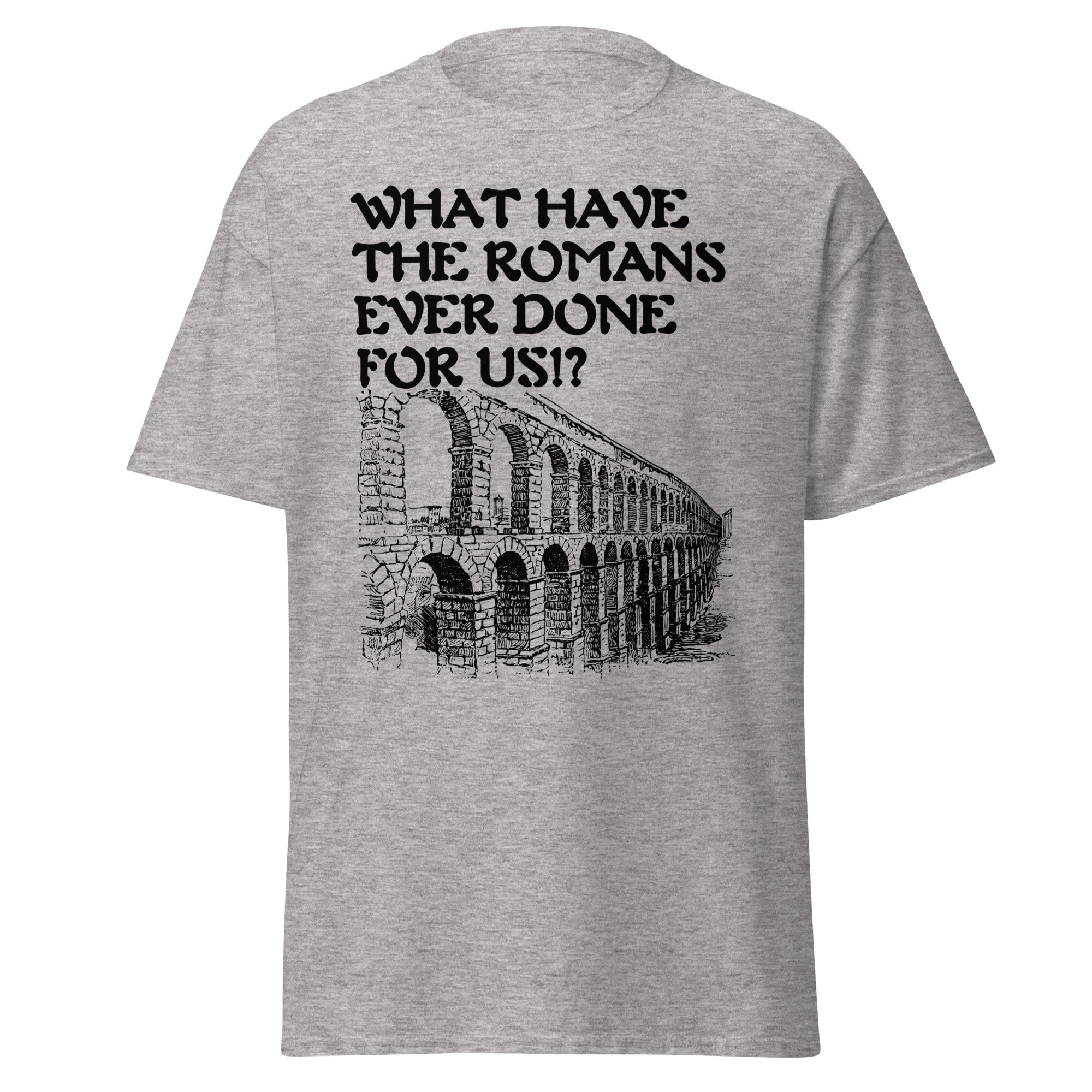 What Have the Romans Ever Done for us? – Aqueduct T-Shirt