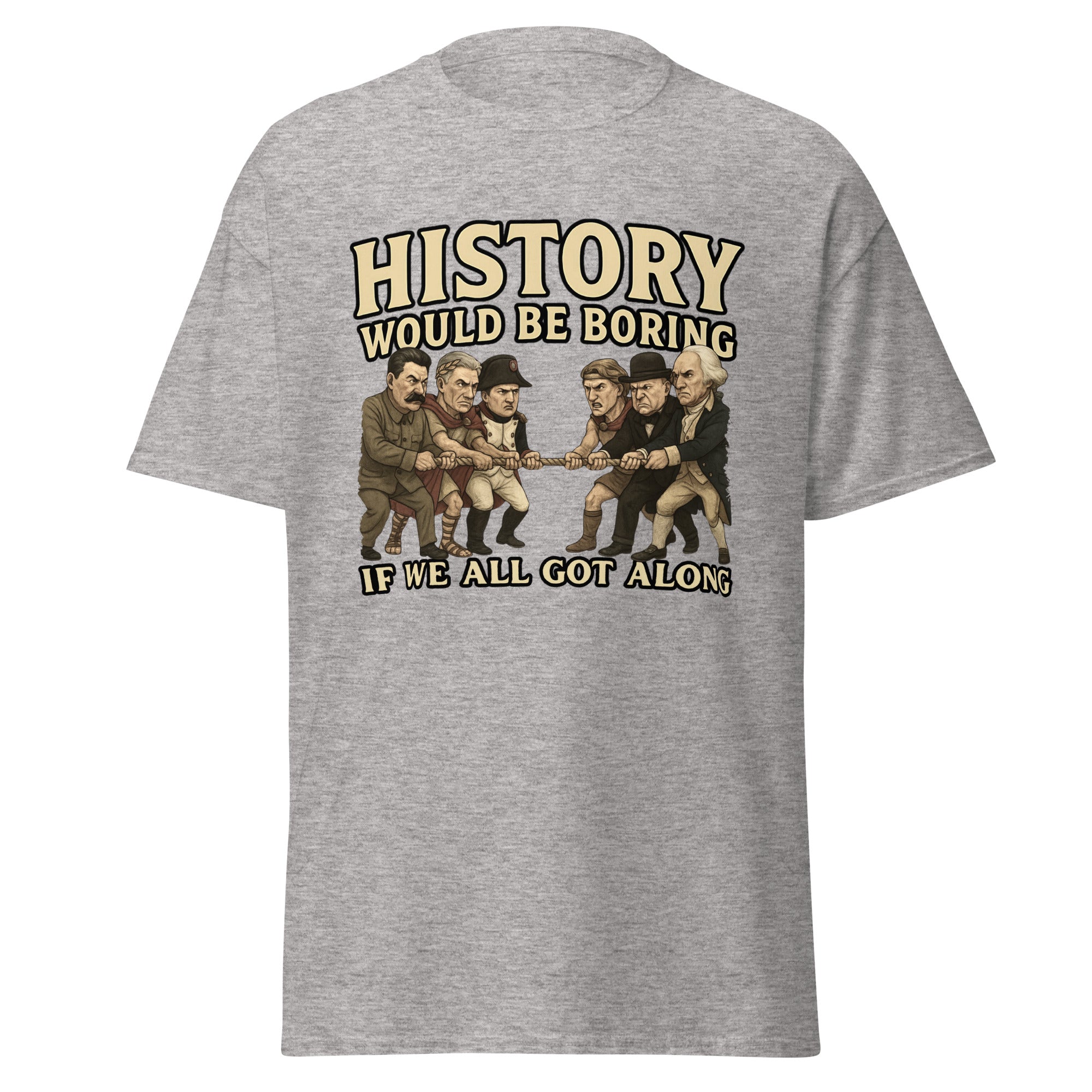History Would Be Boring If We All Got Along T-Shirt