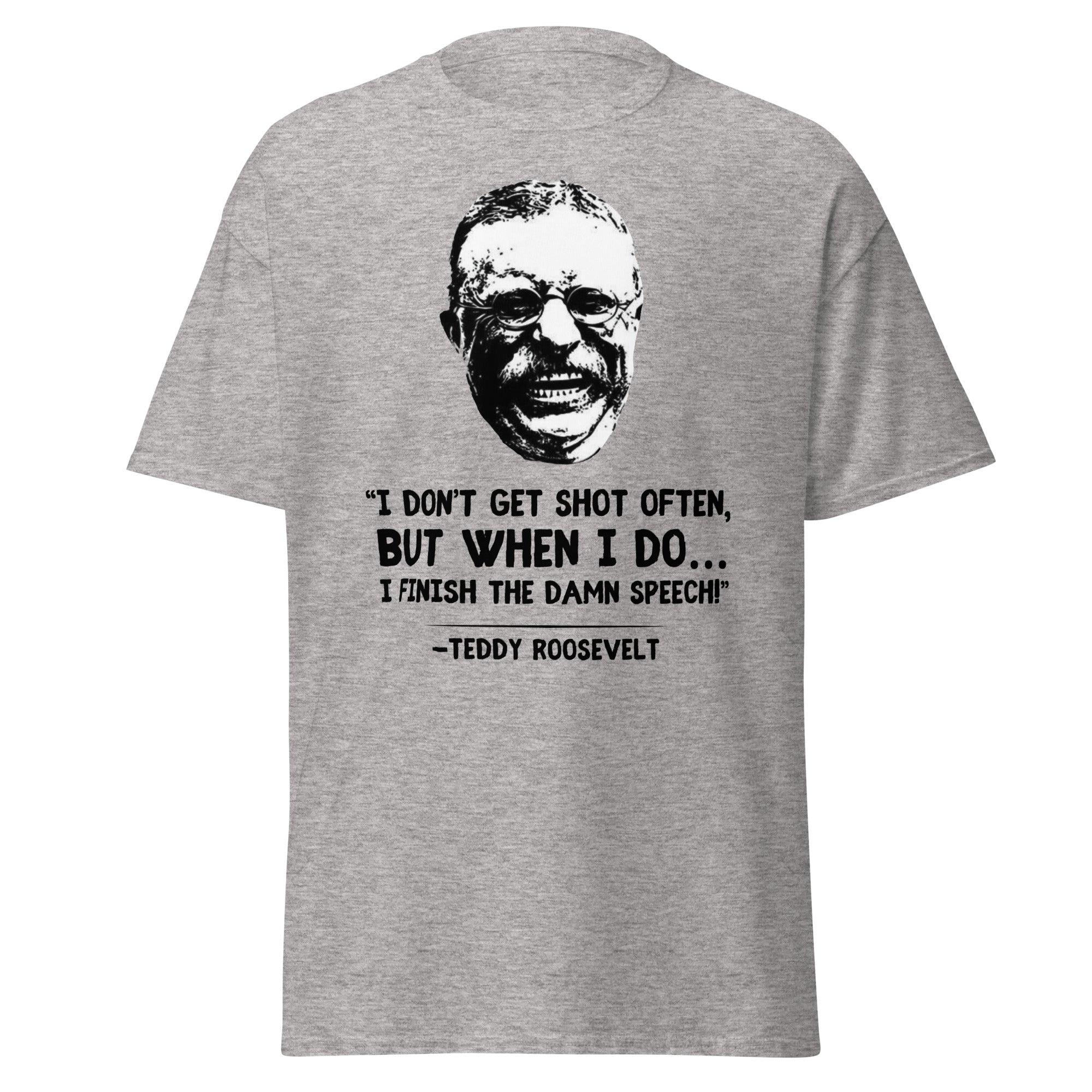 I Don’t Get Shot Often, But When I Do… – Teddy Roosevelt T-Shirt