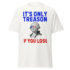 It's Only Treason If You Lose - George Washington T-Shirt
