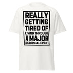 Really Getting Tired of Living Through a Major Historical Event T-Shirt