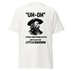 George Custer “Uh-Oh” Little Bighorn T-Shirt