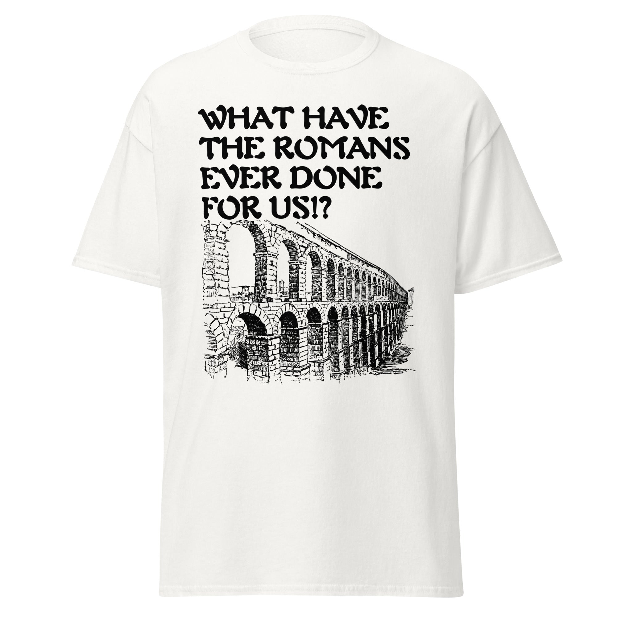 What Have the Romans Ever Done for us? – Aqueduct T-Shirt