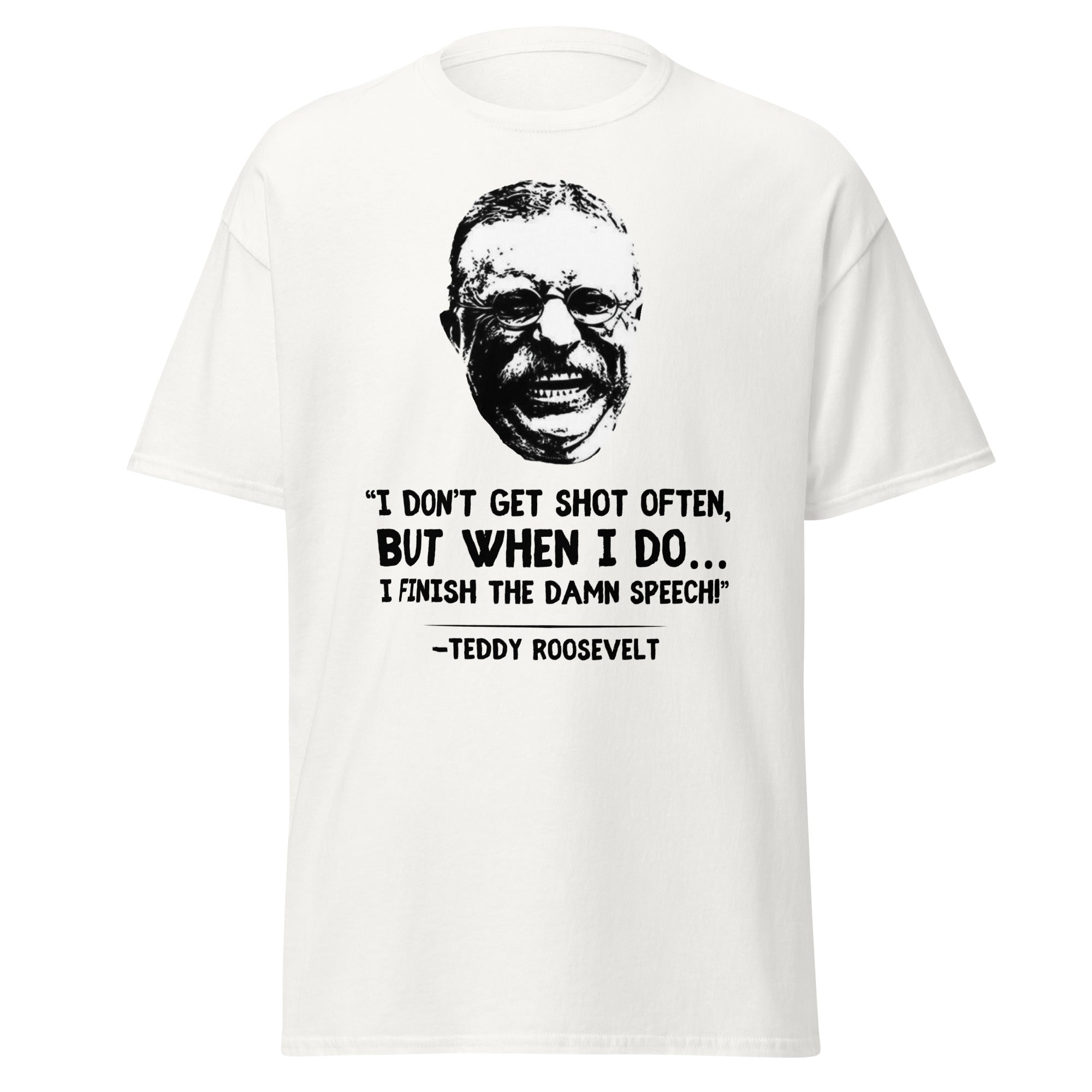 I Don’t Get Shot Often, But When I Do… – Teddy Roosevelt T-Shirt