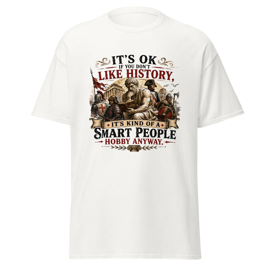 It’s OK If You Don’t Like History – Smart People Hobby T-Shirt