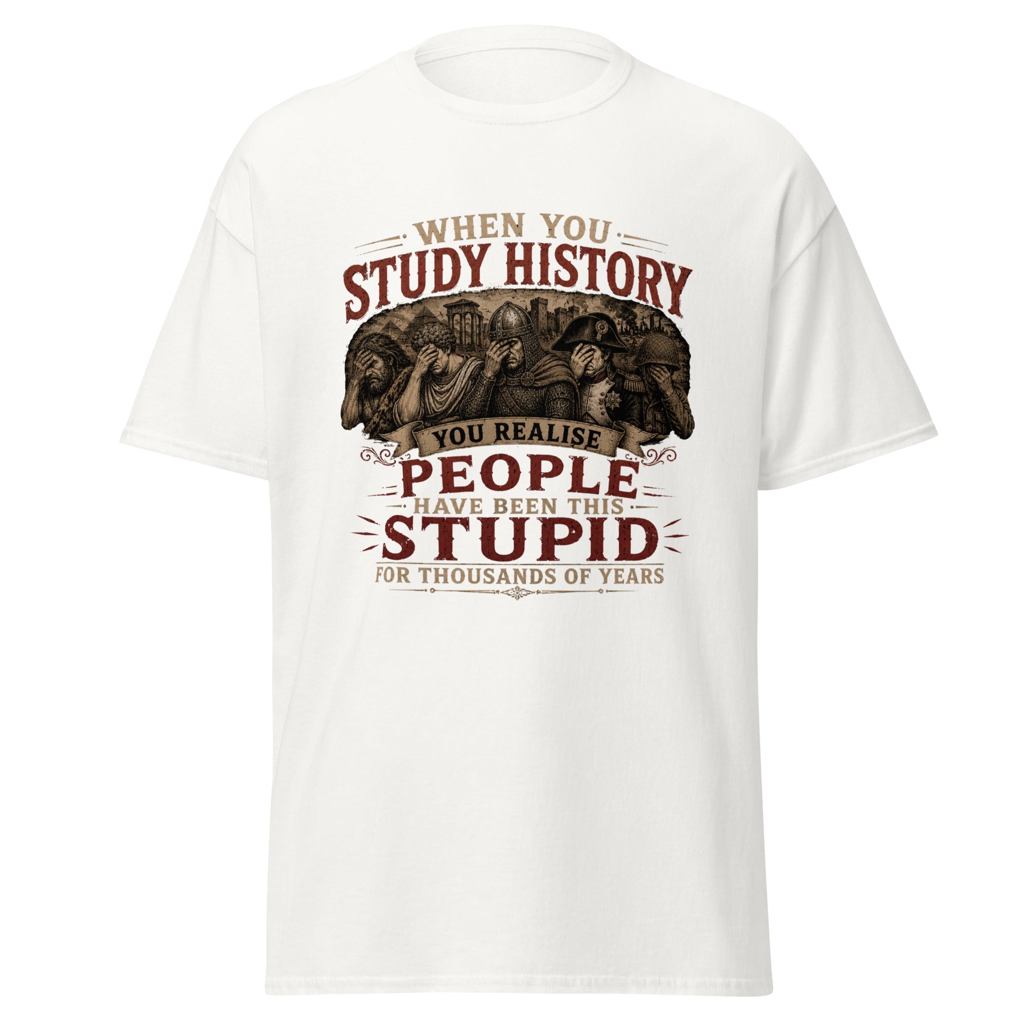 Study History - Realise People Have Been Stupid For Years T-Shirt