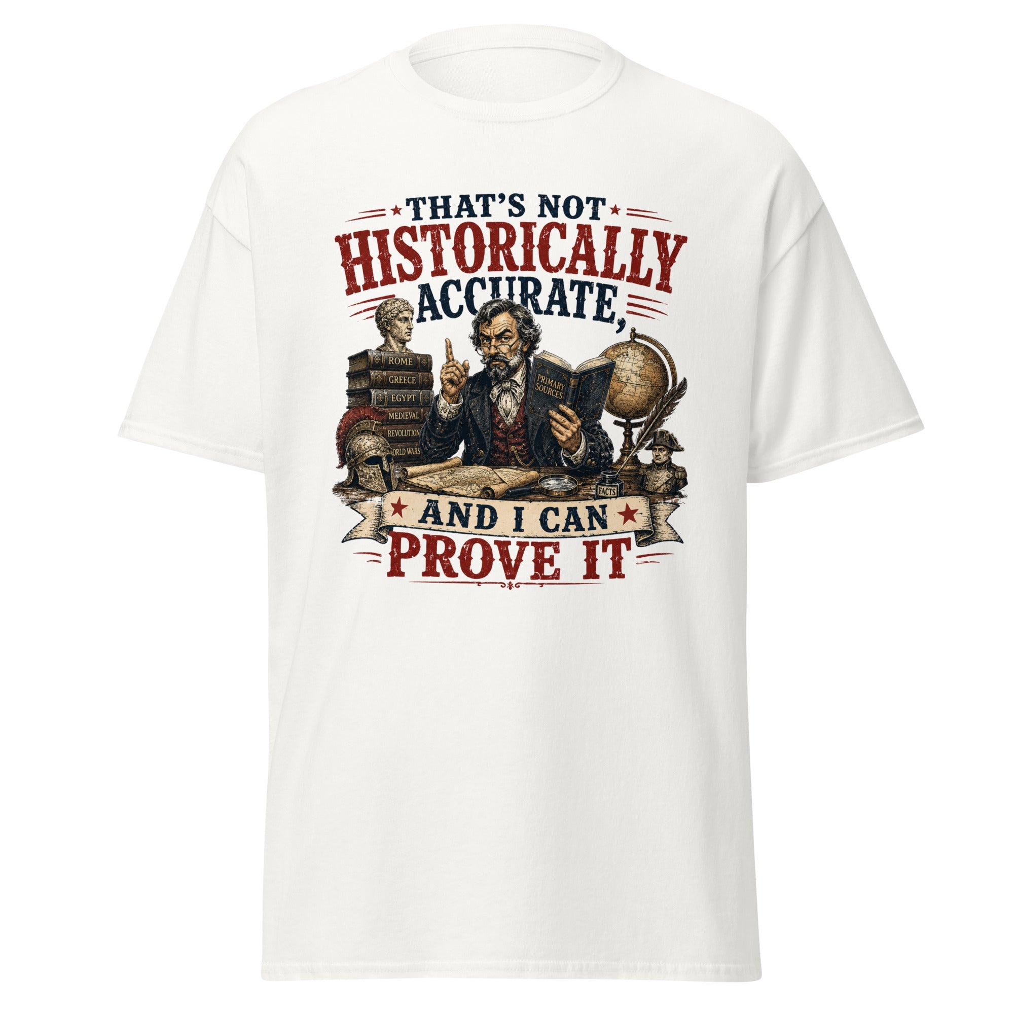 That's Not Historically Accurate And I Can Prove It T-Shirt
