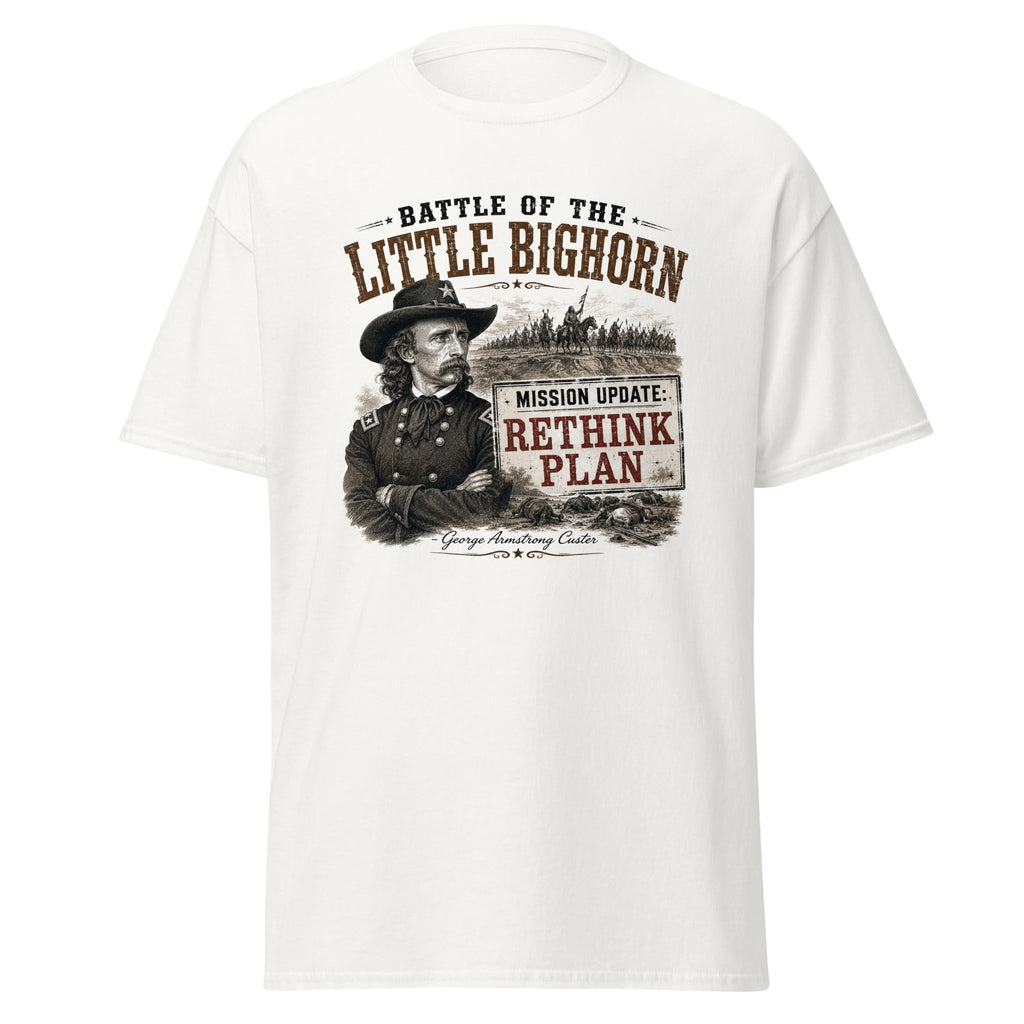 Battle of the Little Bighorn Mission Update Rethink Plan Custer T-Shirt
