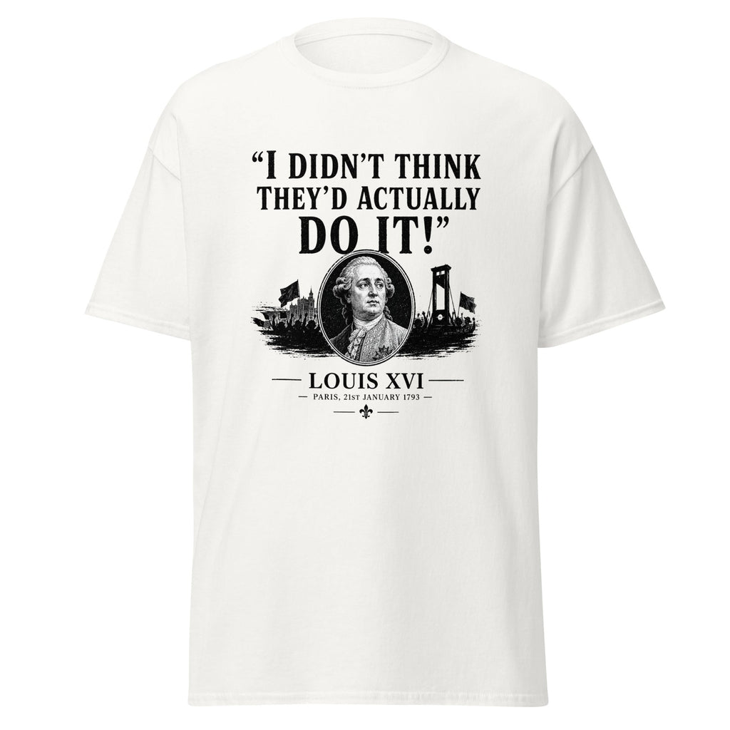 I Didn't Think They'd Actually Do It Louis XVI French Revolution T-Shirt