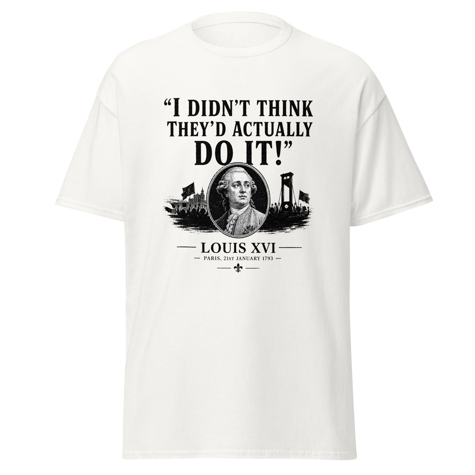 I Didn't Think They'd Actually Do It Louis XVI French Revolution T-Shirt